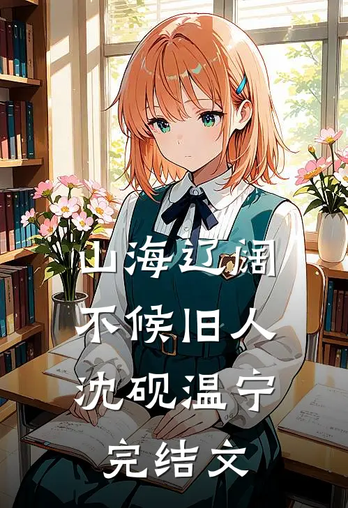 山海辽阔，不候旧人沈砚温宁完结文