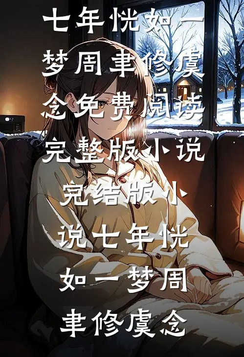 七年恍如一梦(周聿修虞念)免费阅读完整版小说_完结版小说七年恍如一梦周聿修虞念