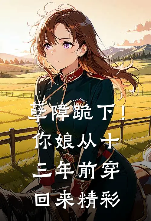 孽障跪下！你娘从十三年前穿回来精彩