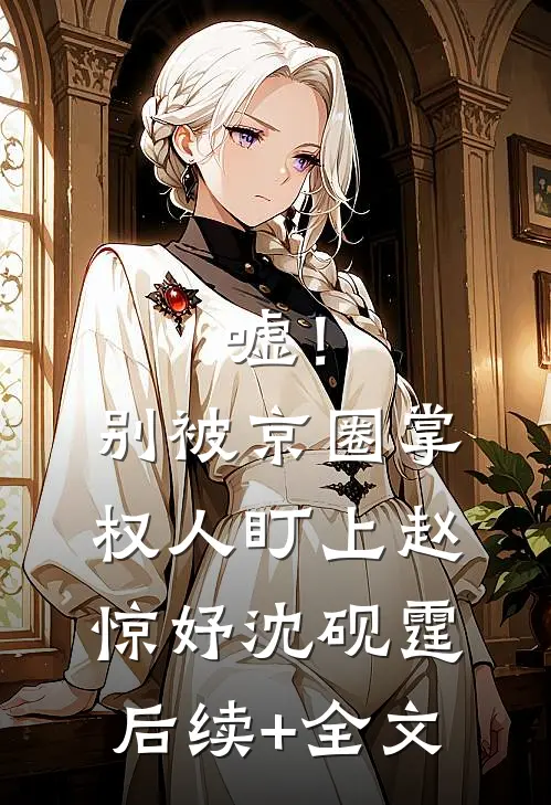 嘘！别被京圈掌权人盯上赵惊妤沈砚霆后续+全文