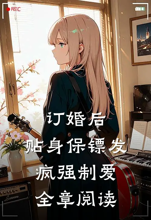 订婚后，贴身保镖发疯强制爱全章阅读