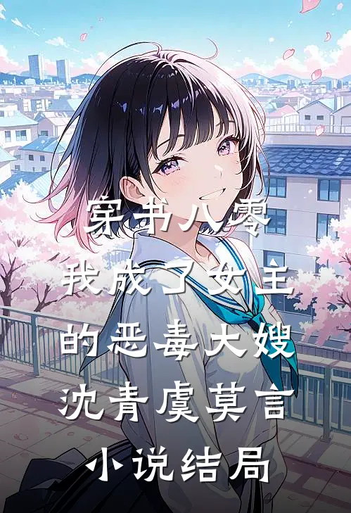 穿书八零：我成了女主的恶毒大嫂沈青虞莫言小说结局