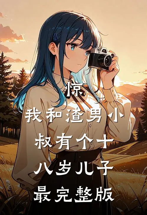 惊，我和渣男小叔有个十八岁儿子最完整版