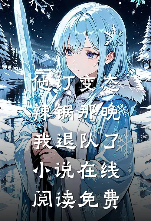 他订变态辣锅那晚，我退队了小说在线阅读免费