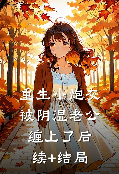 重生小炮灰被阴湿老公缠上了后续+结局