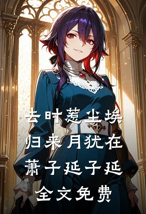 去时惹尘埃，归来月犹在萧子延子延全文免费