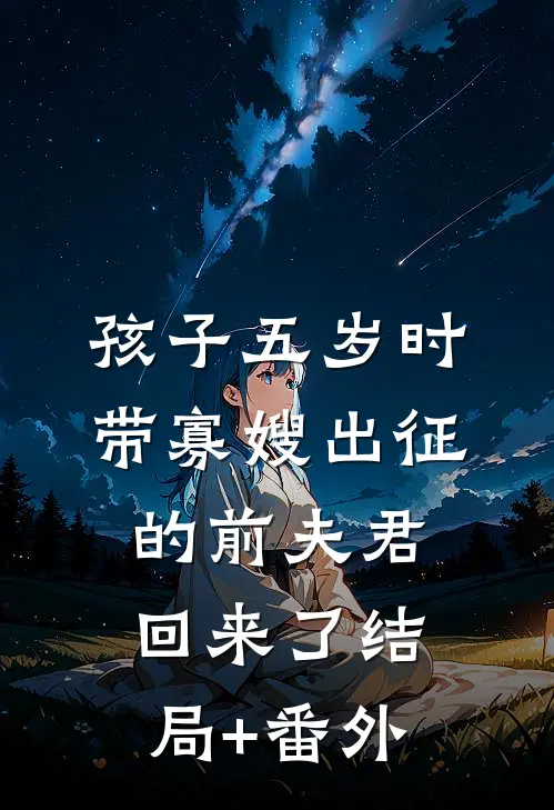 孩子五岁时，带寡嫂出征的前夫君回来了结局+番外