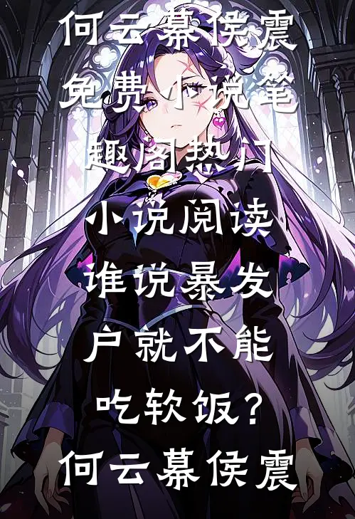 谁说暴发户就不能吃软饭？(何云幕侯震)免费小说笔趣阁_热门小说阅读谁说暴发户就不能吃软饭？(何云幕侯震)