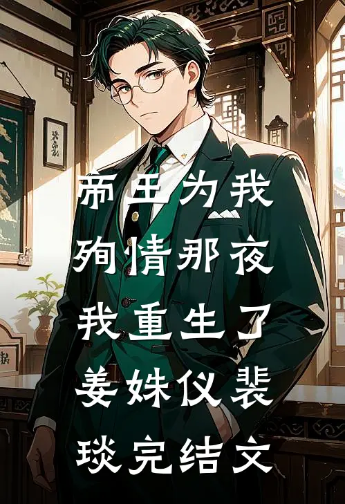 帝王为我殉情那夜，我重生了姜姝仪裴琰完结文