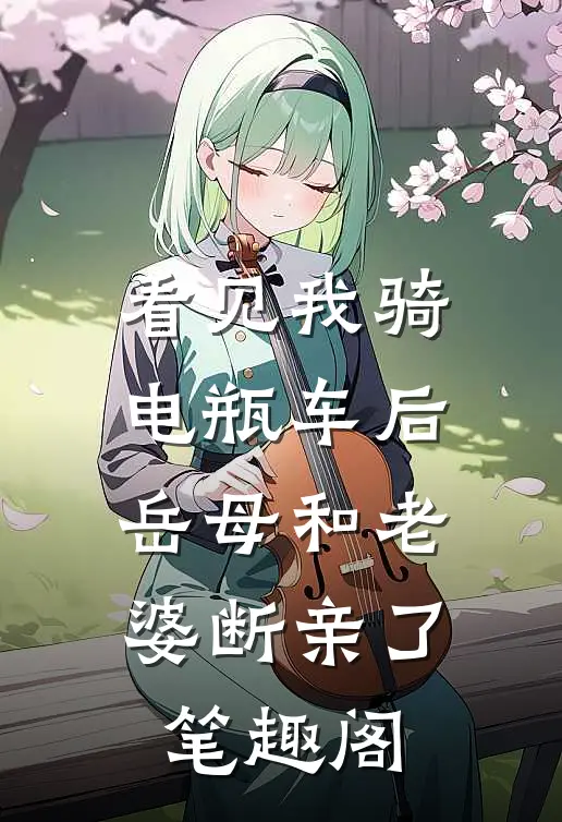 看见我骑电瓶车后，岳母和老婆断亲了笔趣阁