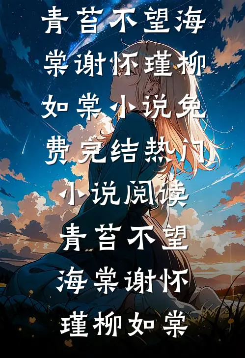 青苔不望海棠谢怀瑾柳如棠小说免费完结_热门小说阅读青苔不望海棠谢怀瑾柳如棠