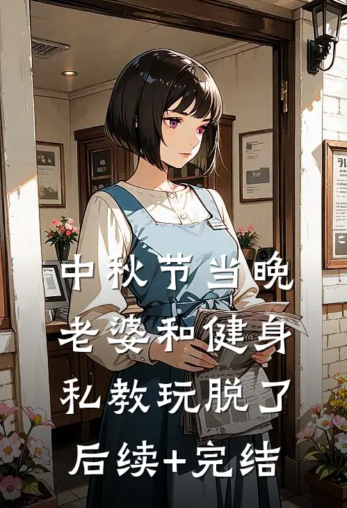 中秋节当晚，老婆和健身私教玩脱了后续+完结