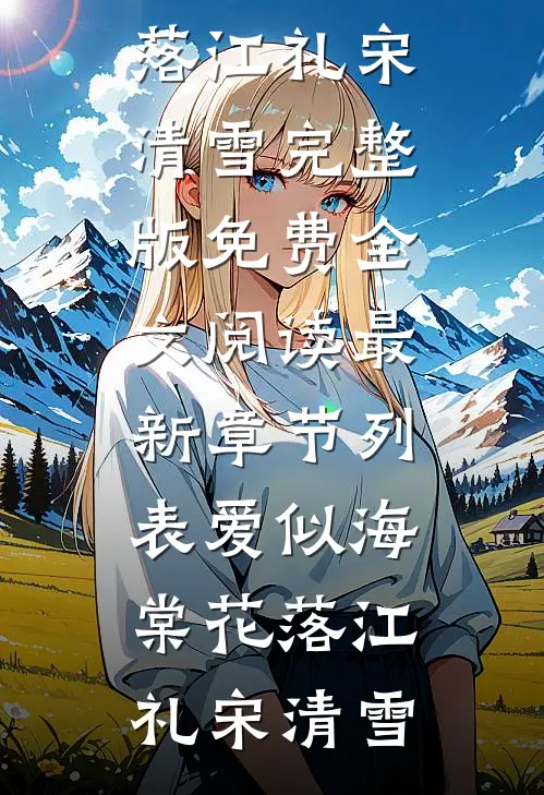 爱似海棠花落(江礼宋清雪)完整版免费全文阅读_最新章节列表爱似海棠花落江礼宋清雪