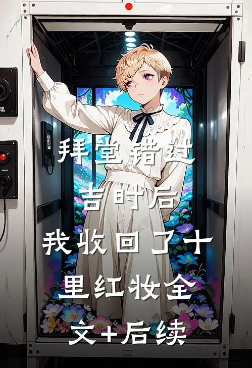 拜堂错过吉时后，我收回了十里红妆全文+后续
