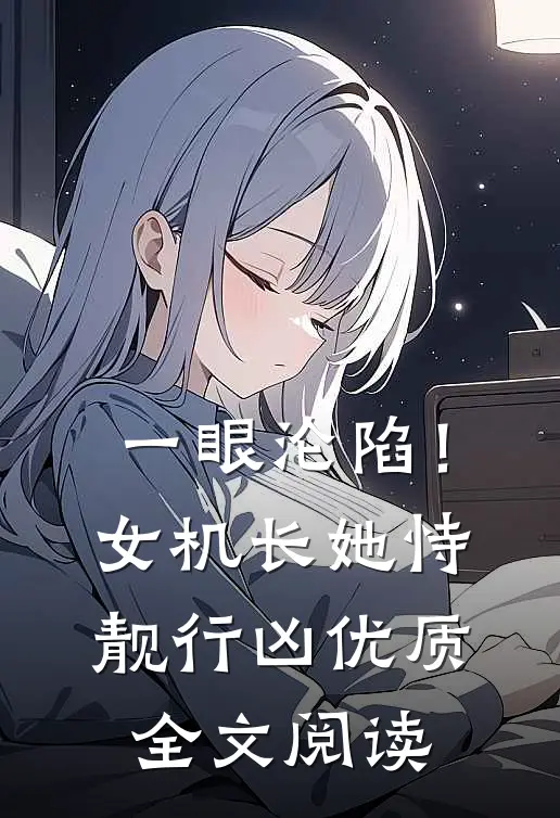 一眼沦陷！女机长她恃靓行凶优质全文阅读