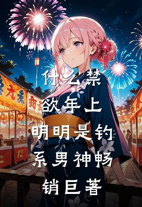 什么禁欲年上，明明是钓系男神畅销巨著