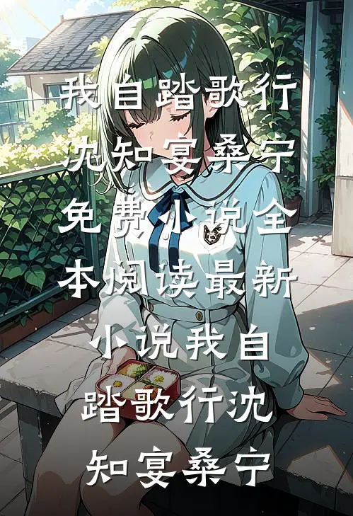 我自踏歌行沈知宴桑宁免费小说全本阅读_最新小说我自踏歌行(沈知宴桑宁)