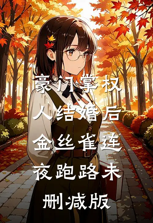豪门掌权人结婚后，金丝雀连夜跑路未删减版