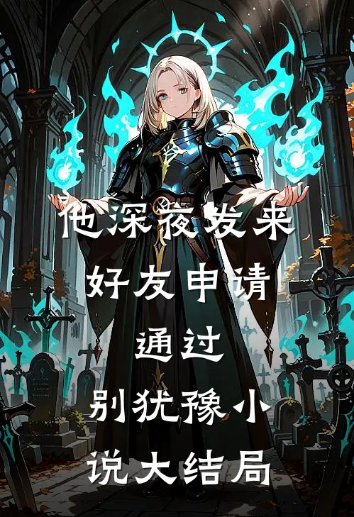 他深夜发来好友申请：通过，别犹豫小说大结局