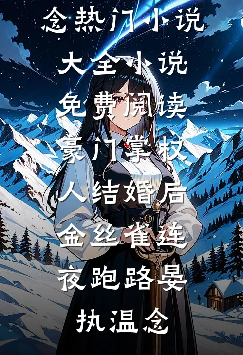豪门掌权人结婚后，金丝雀连夜跑路晏执温念热门小说大全_小说免费阅读豪门掌权人结婚后，金丝雀连夜跑路晏执温念