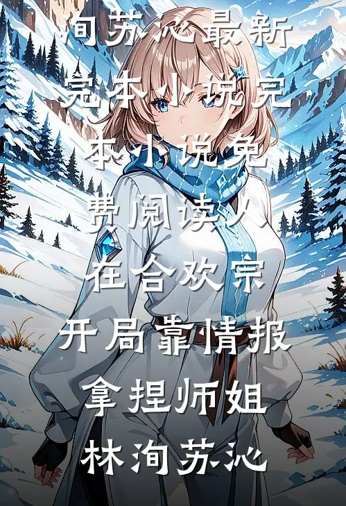 人在合欢宗，开局靠情报拿捏师姐(林洵苏沁)最新完本小说_完本小说免费阅读人在合欢宗，开局靠情报拿捏师姐林洵苏沁