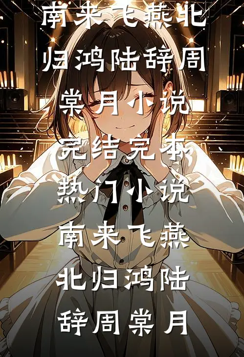 南来飞燕北归鸿(陆辞周棠月)小说完结_完本热门小说南来飞燕北归鸿陆辞周棠月