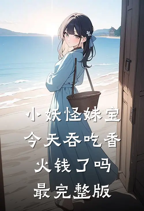 小妖怪妹宝今天吞吃香火钱了吗最完整版