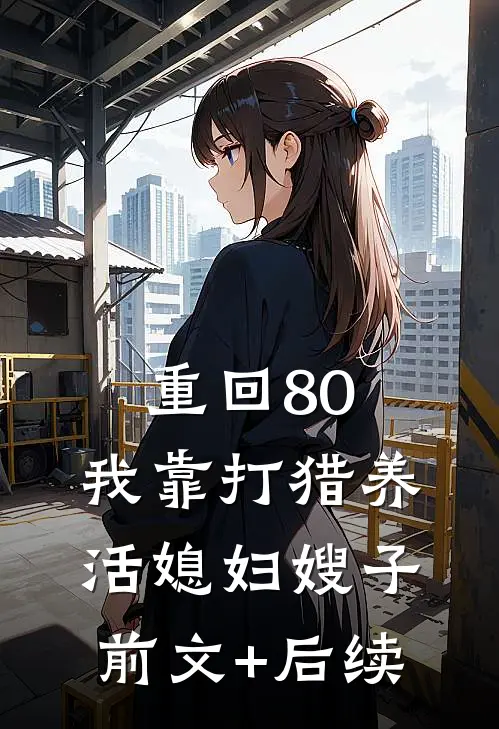 重回80：我靠打猎养活媳妇嫂子前文+后续