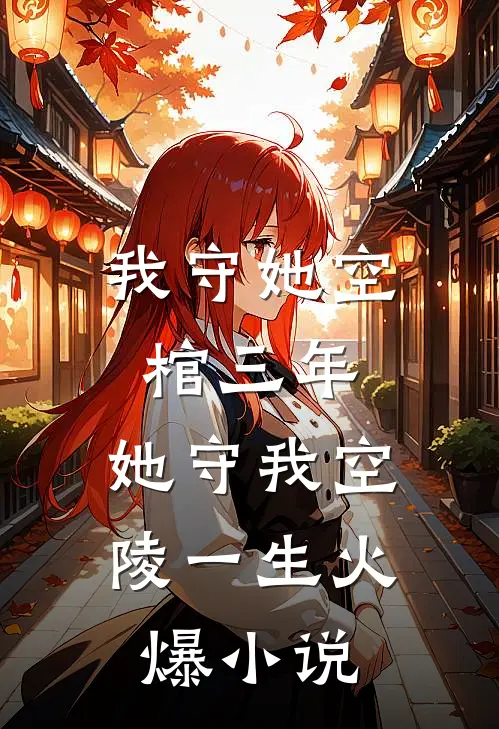 我守她空棺三年，她守我空陵一生火爆小说
