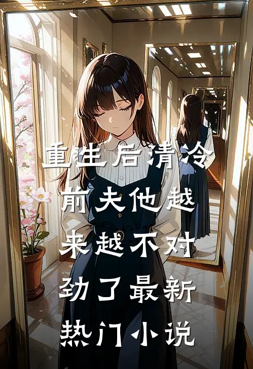 重生后清冷前夫他越来越不对劲了最新热门小说
