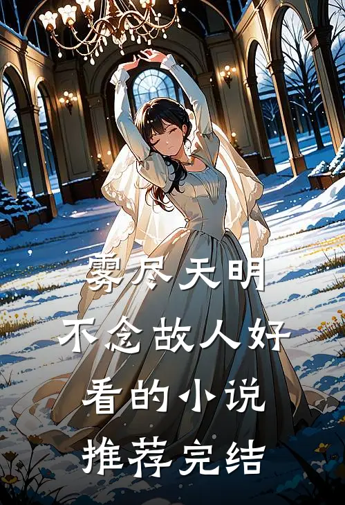 雾尽天明，不念故人好看的小说推荐完结