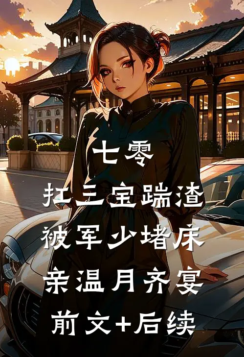 七零：扛三宝踹渣，被军少堵床亲温月齐宴前文+后续