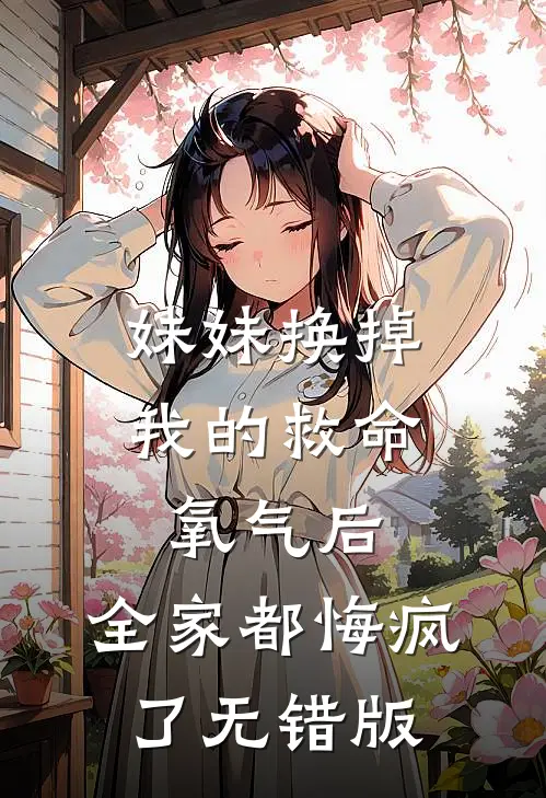 妹妹换掉我的救命氧气后，全家都悔疯了无错版