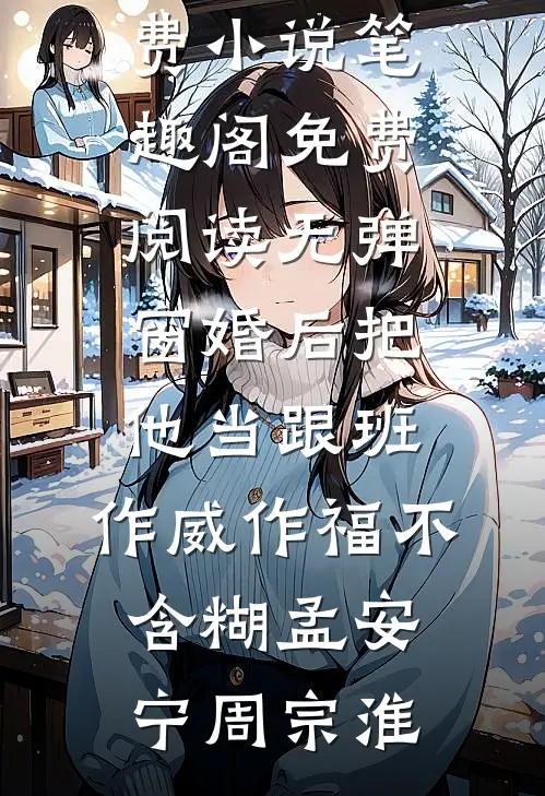 婚后把他当跟班，作威作福不含糊孟安宁周宗淮免费小说笔趣阁_免费阅读无弹窗婚后把他当跟班，作威作福不含糊孟安宁周宗淮