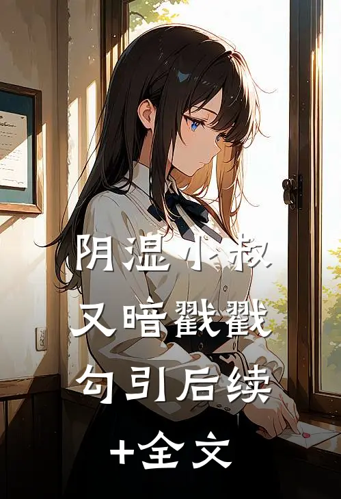 阴湿小叔，又暗戳戳勾引后续+全文