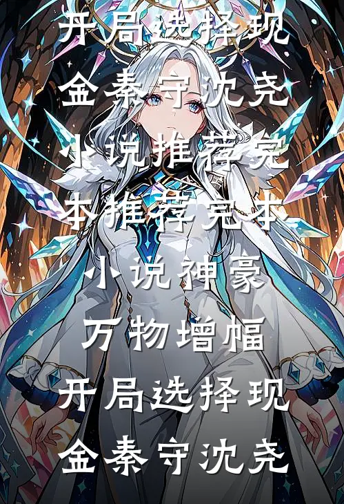神豪：万物增幅，开局选择现金秦守沈尧小说推荐完本_推荐完本小说神豪：万物增幅，开局选择现金秦守沈尧