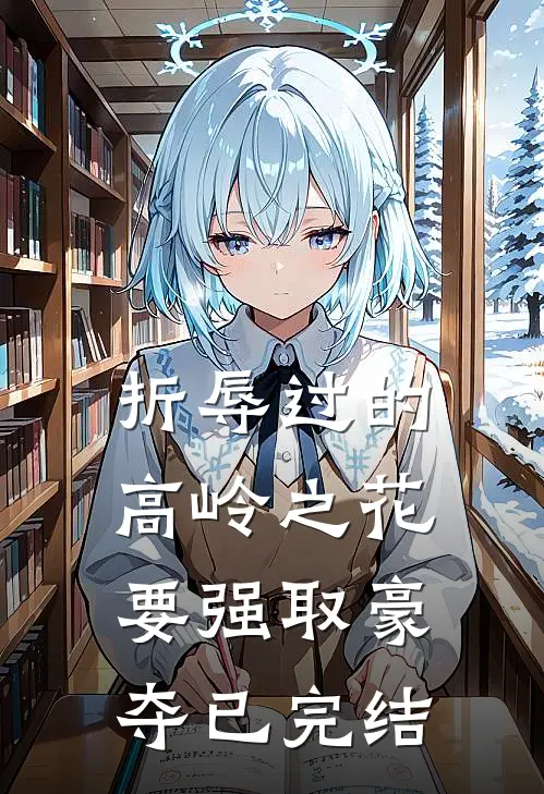 折辱过的高岭之花，要强取豪夺已完结