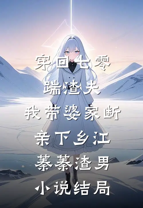 穿回七零踹渣夫，我带婆家断亲下乡江蓁蓁渣男小说结局