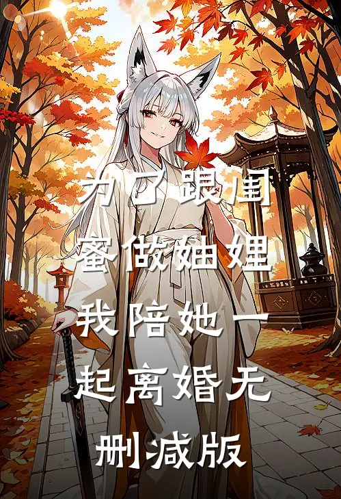 为了跟闺蜜做妯娌，我陪她一起离婚无删减版