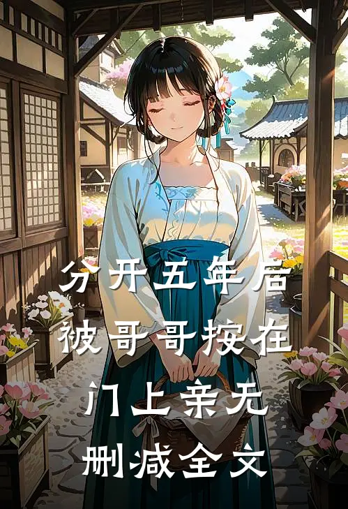 分开五年后，被哥哥按在门上亲无删减全文