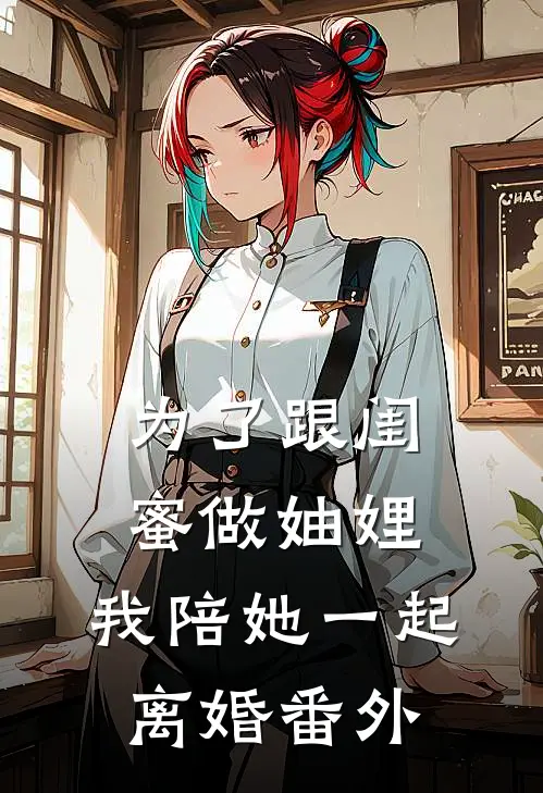 为了跟闺蜜做妯娌，我陪她一起离婚番外