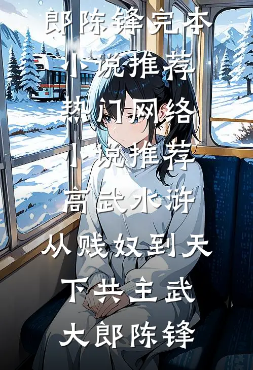 高武水浒：从贱奴到天下共主武大郎陈锋完本小说推荐_热门网络小说推荐高武水浒：从贱奴到天下共主(武大郎陈锋)