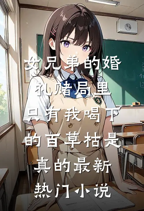 女兄弟的婚礼赌局里，只有我喝下的百草枯是真的最新热门小说