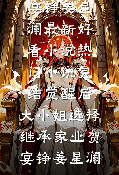 觉醒后，大小姐选择继承家业贺宴铮姜星澜最新好看小说_热门小说完结觉醒后，大小姐选择继承家业贺宴铮姜星澜