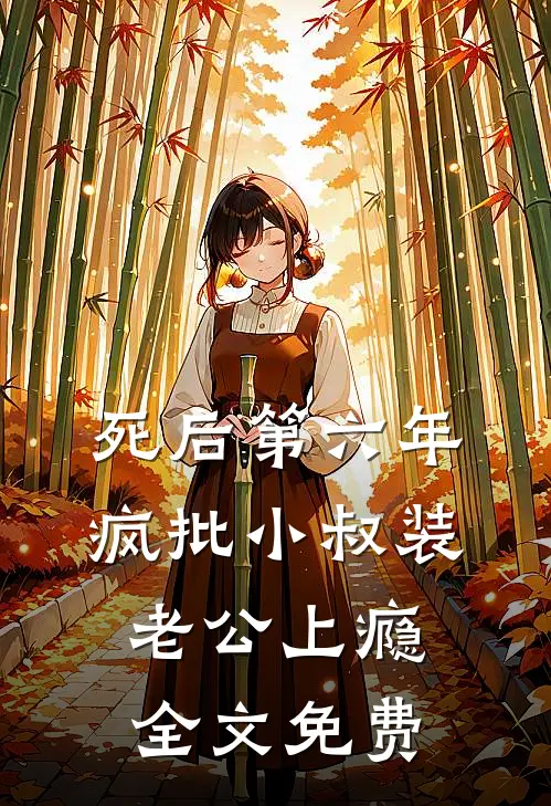 死后第六年，疯批小叔装老公上瘾全文免费