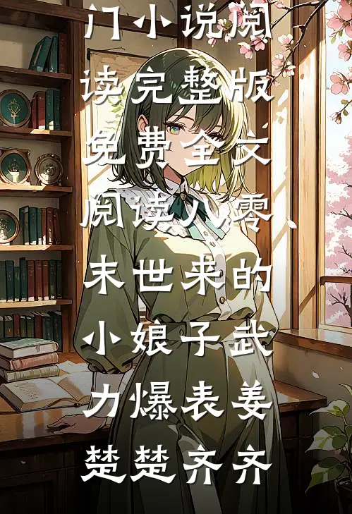 八零：末世来的小娘子武力爆表姜楚楚齐齐热门小说阅读_完整版免费全文阅读八零：末世来的小娘子武力爆表姜楚楚齐齐