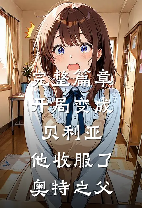 完整篇章开局变成贝利亚,他收服了奥特之父是哪一集