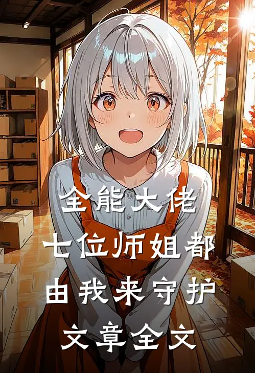 全能大佬七位师姐都由我来守护文章全文