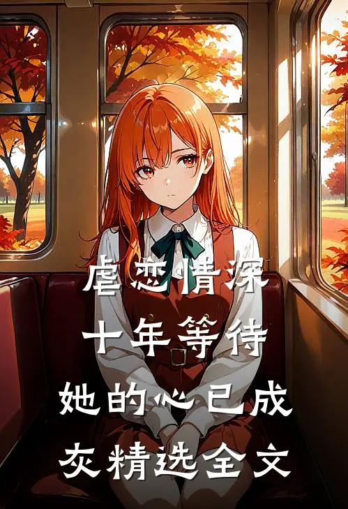 虐恋情深十年等待,她的心已成灰精选全文在线阅读