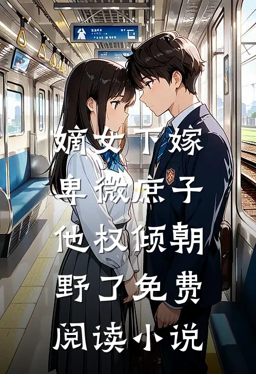 嫡女下嫁,卑微庶子他权倾朝野了免费阅读全文
